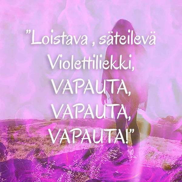 Violettiliekki-pikadekree”Loistava, säteilevä ViolettiLiekki, vapauta, vapauta, vapauta!”